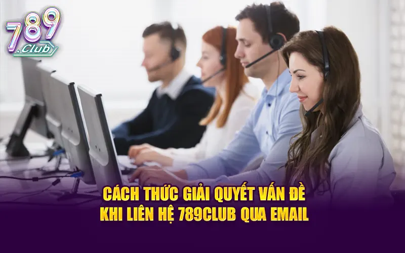 Cách thức giải quyết vấn đề khi liên hệ 789CLUB qua email