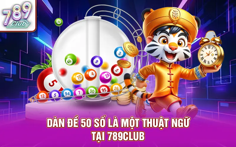 Tìm hiểu thuật ngữ dàn đề 50 tại 789Club
