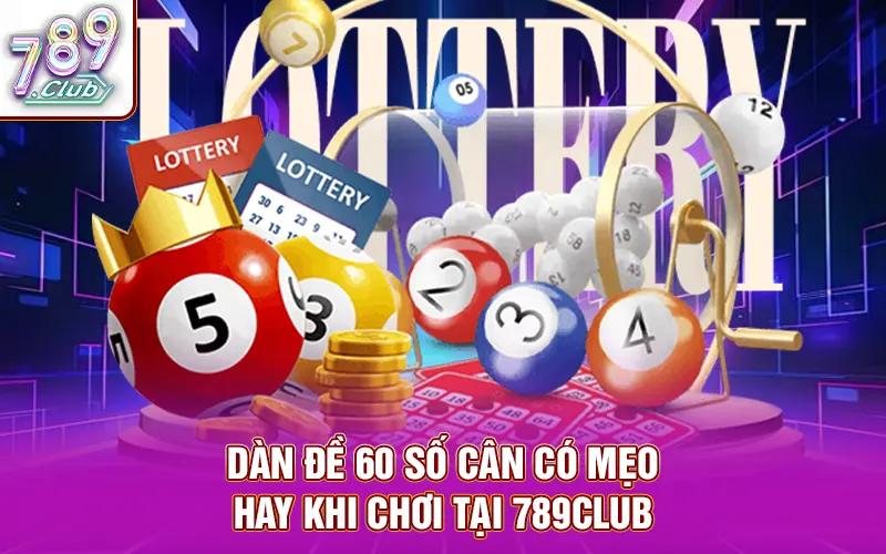Mẹo chơi dàn đề 60 bất bại khi chơi tại 789Club