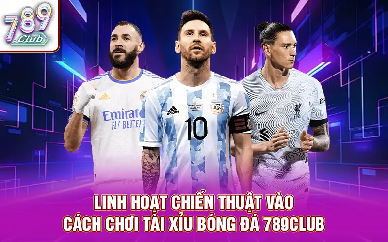 Linh hoạt chiến thuật vào cách chơi Tài Xỉu bóng đá 789Club